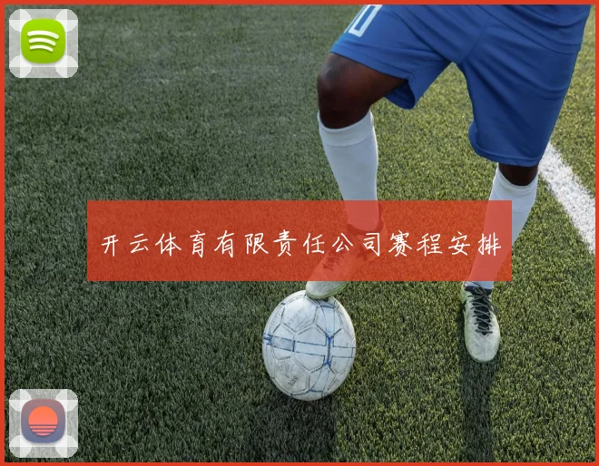 开云体育有限责任公司赛程安排