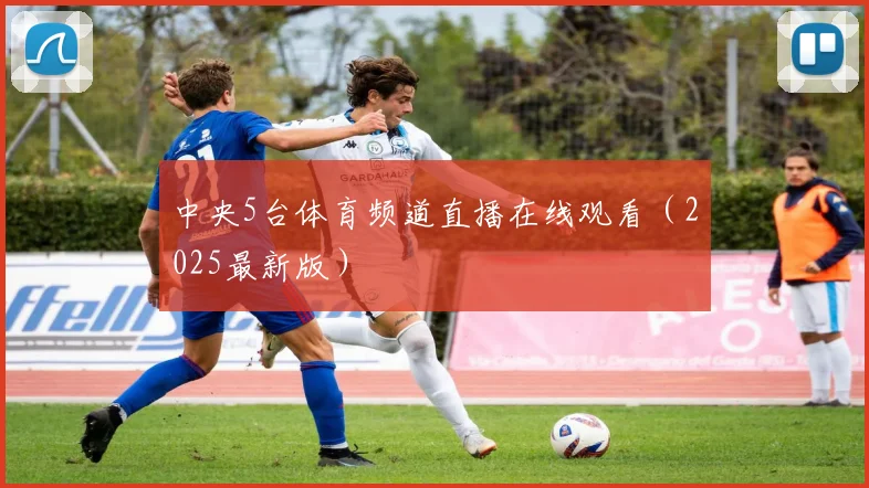 中央5台体育频道直播在线观看（2025最新版）