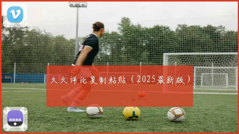 久久评论复制粘贴（2025最新版）