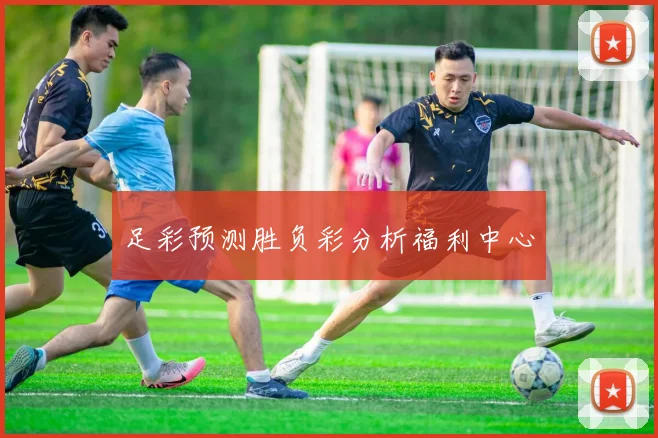 足彩预测胜负彩分析福利中心