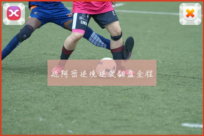 迈阿密逆境逆袭翻盘全程