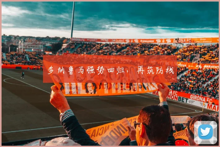 多纳鲁马强势回归，再筑防线