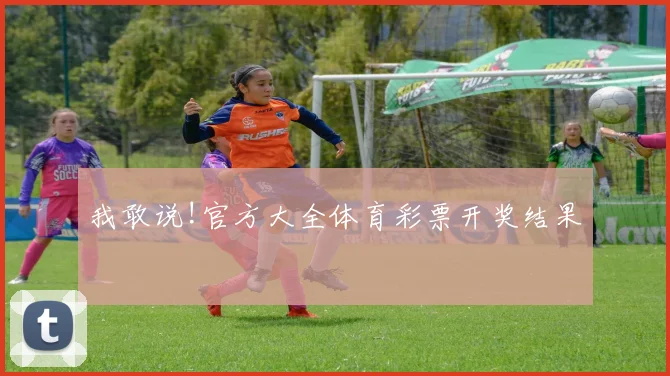 我敢说!官方大全体育彩票开奖结果