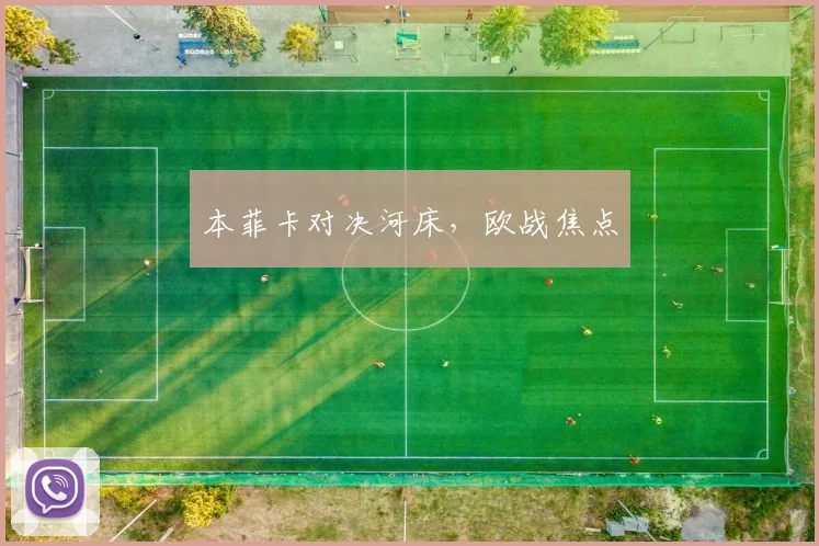 本菲卡对决河床，欧战焦点