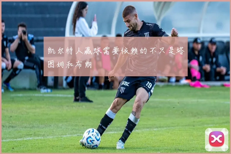 凯尔特人赢球需要依赖的不只是塔图姆和布朗