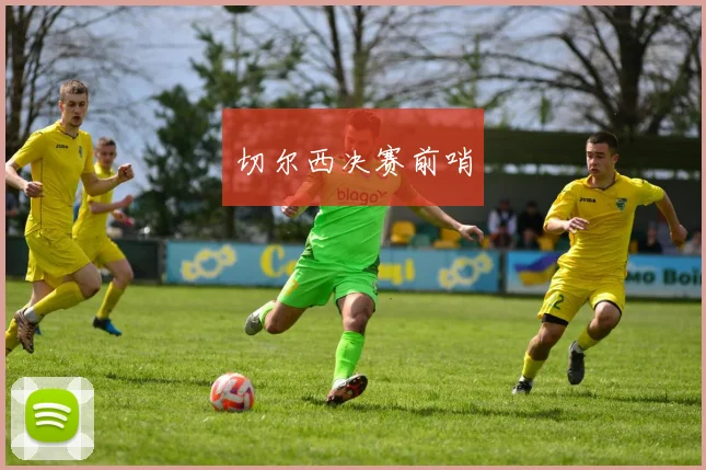 切尔西决赛前哨