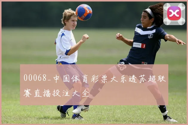 00068_中国体育彩票大乐透苏超联赛直播投注大全