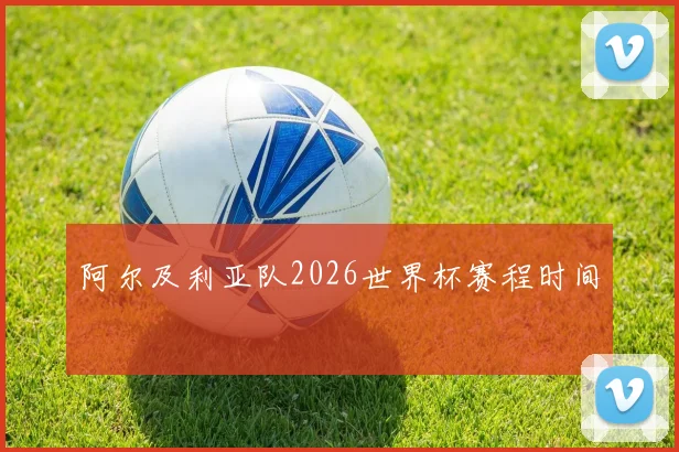 阿尔及利亚队2026世界杯赛程时间