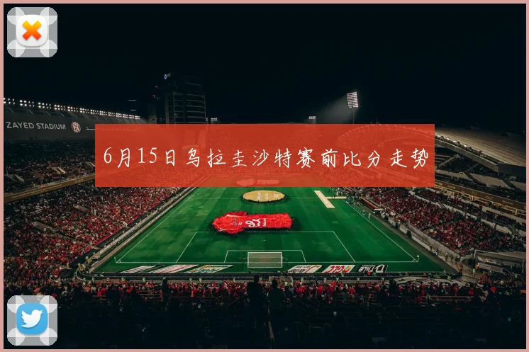 6月15日乌拉圭沙特赛前比分走势