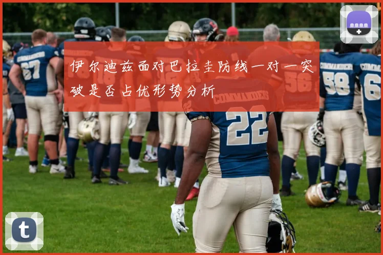 伊尔迪兹面对巴拉圭防线一对一突破是否占优形势分析