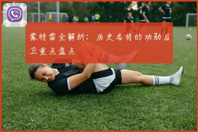 蒙特雷全解析：历史名将的功勋后卫重点盘点